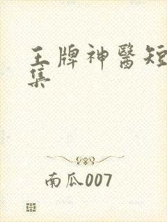王牌神医短剧合集