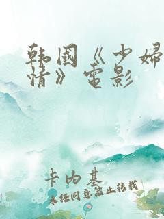 韩国《少妇的激情》电影