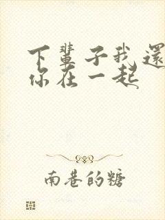 下辈子我还要和你在一起