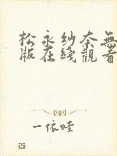 松永纱奈无删减版在线观看