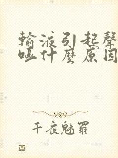 输液引起声音嘶哑什么原因