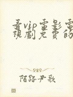 看vip电影电视剧免费的软件