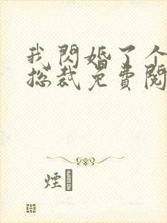 我闪婚了个亿万总裁免费阅读小说