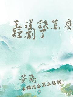 王道铁怎么去演短剧了 王道铁怎么去演短剧了