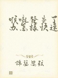 喉咙发炎了怎么办怎样快速恢复