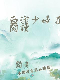 白洁少妇 在线阅读