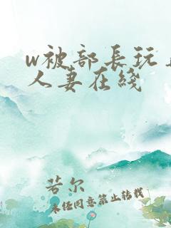 w被部长玩弄的人妻在线
