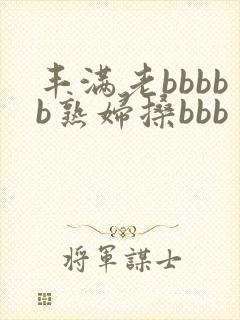 丰满老bbbbb熟妇搡bbb