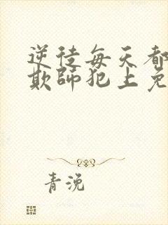 逆徒每天都想着欺师犯上免费看