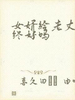 女婿给老丈人送终好吗