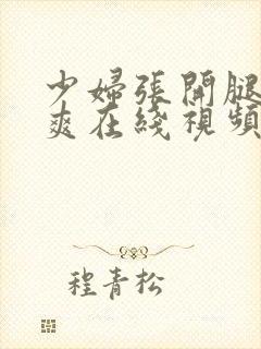 少妇张开腿让我爽在线视频