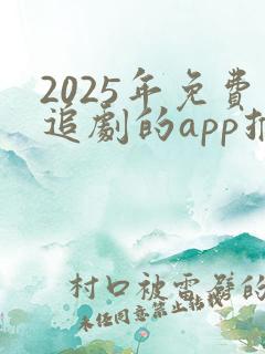 2025年免费追剧的app推荐
