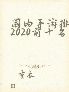 国内手游排行榜2020前十名 国内手游排行榜2020前十名