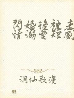 闪婚后被老公深情溺爱短剧全集在线观看 闪婚后被老公深情溺爱短剧全集在线观看