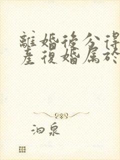 离婚后分得的财产复婚属于共同财产吗