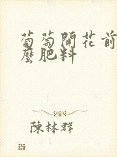 葡萄开花前施什么肥料