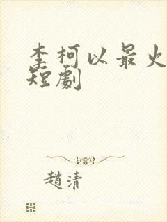 李柯以最火十部短剧