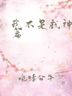 我不是戏神番外篇
