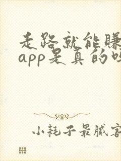 走路就能赚钱的app是真的吗