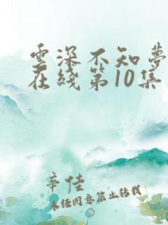 云深不知梦动漫在线第10集