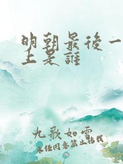 明朝最后一代皇上是谁