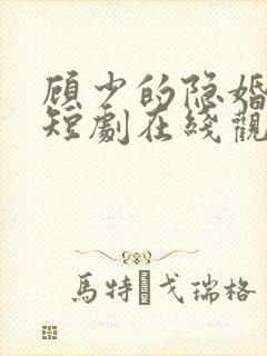 顾少的隐婚罪妻短剧在线观看