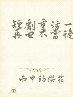 短剧重活一世我再也不当后爸在线观看