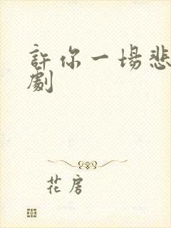 许你一场悲欢短剧