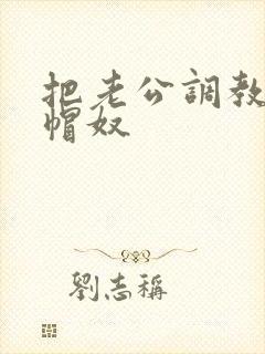 把老公调教成绿帽奴
