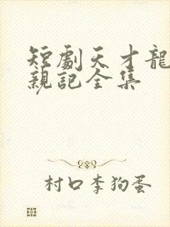 短剧天才龙宝寻亲记全集