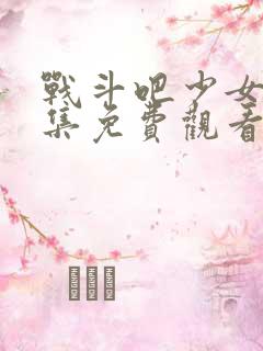 战斗吧少女18集免费观看