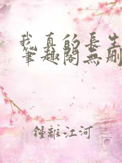我真的长生不老笔趣阁无删减