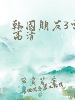 韩国朋友3电影高清