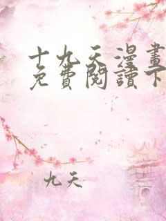 十九天漫画全集免费阅读下拉式