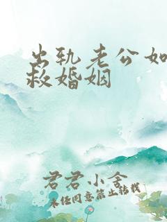 出轨老公如何挽救婚姻