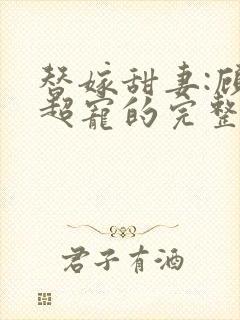 替嫁甜妻:顾少超宠的完整版