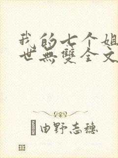 我的七个姐姐绝世无双全文免费阅读