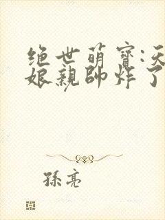 绝世萌宝:天才娘亲帅炸了全集阅读