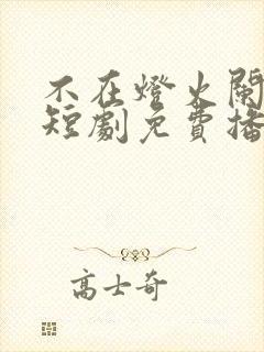 不在灯火阑珊处短剧免费播放