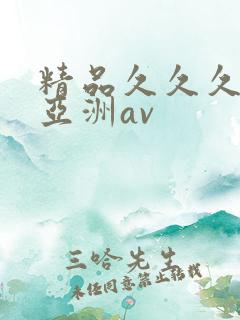 精品久久久久久亚洲av 精品久久久久久亚洲av
