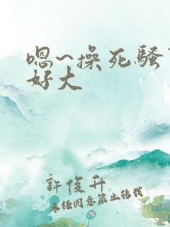 嗯~操死骚货~好大