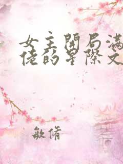女主开局满级大佬的星际文