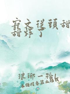 宠文从头甜到尾甜炸了