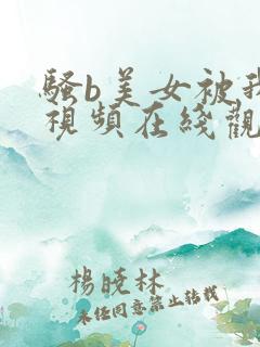 骚b美女被我艹视频在线观看