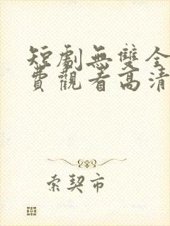 短剧无双全集免费观看高清