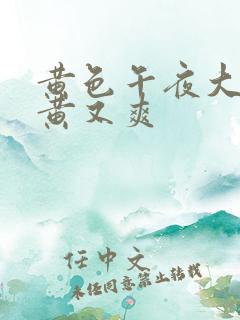 黄色午夜大片又黄又爽