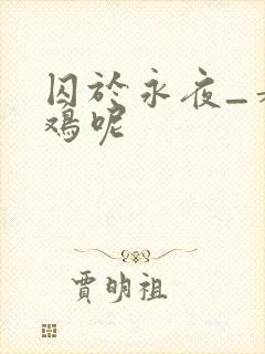 囚于永夜_麦香鸡呢