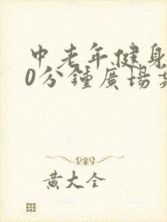 中老年健身操30分钟广场舞 中老年健身操30分钟广场舞