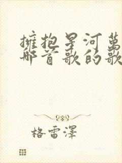 拥抱星河万里是哪首歌的歌词
