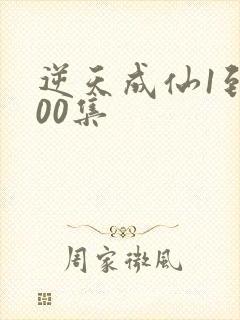 逆天成仙1到100集 逆天成仙1到100集